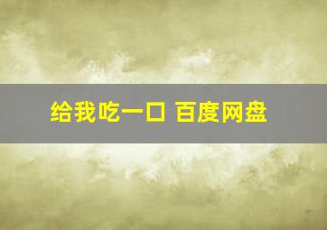 给我吃一口 百度网盘